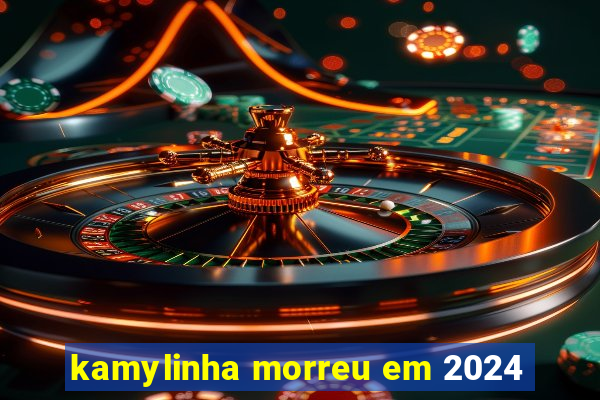 kamylinha morreu em 2024